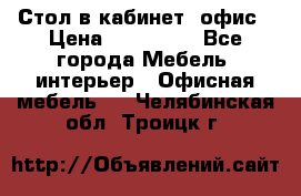 Стол в кабинет, офис › Цена ­ 100 000 - Все города Мебель, интерьер » Офисная мебель   . Челябинская обл.,Троицк г.